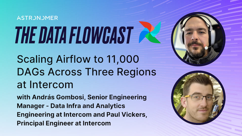 Scaling Airflow to 11,000 DAGs Across Three Regions at Intercom with András Gombosi and Paul Vickers