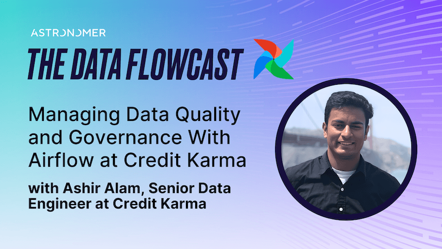 Managing Data Quality and Governance With Airflow at Credit Karma with Ashir Alam