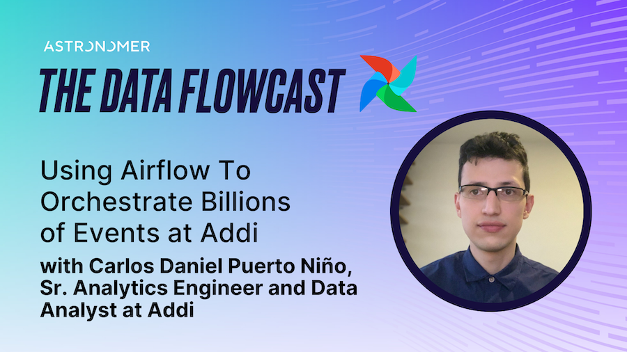 Using Airflow To Orchestrate Billions of Events at Addi with Carlos Daniel Puerto Niño